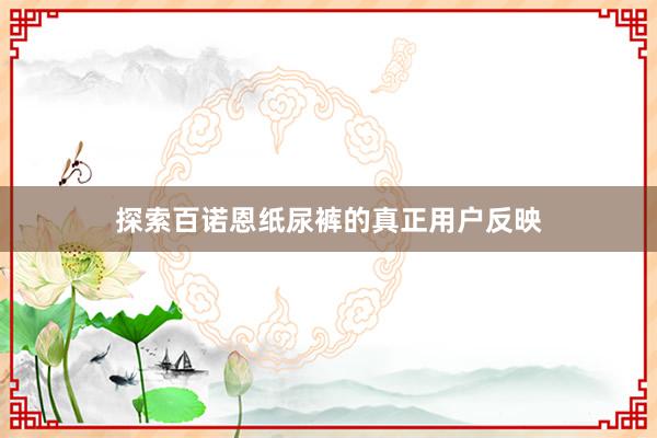 探索百诺恩纸尿裤的真正用户反映